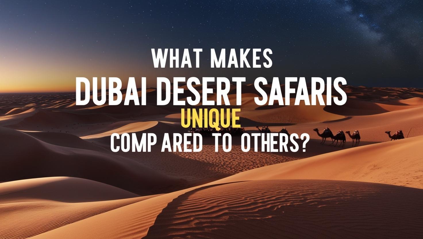 What Makes Dubai Desert Safaris Unique Compared to Others?